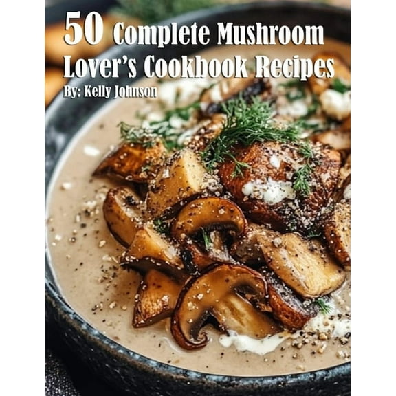 50 Complete Mushroom Lover's Cookbook Recipes, (Paperback)