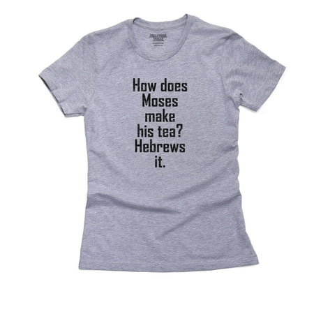 How Does Moses Make His Tea? Hebrews It - Brew Pun Women's Cotton Grey T-Shirt