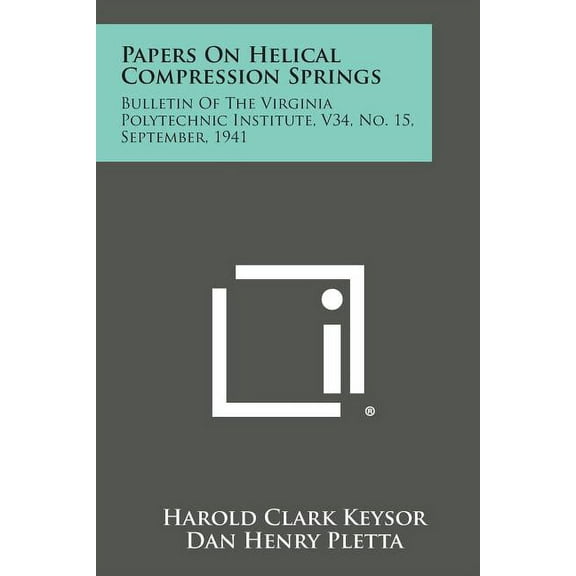 Papers on Helical Compression Springs: Bulletin of the Virginia Polytechnic Institute, V34, No. 15, September, 1941 (Paperback)