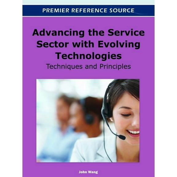 Premier Reference Source: Advancing the Service Sector with Evolving Technologies: Techniques and Principles (Hardcover)