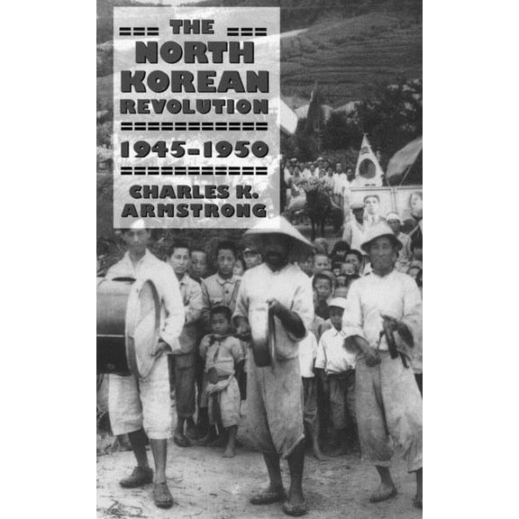 Studies of the Weatherhead East Asian In The North Korean Revolution, 1945-1950, (Paperback)