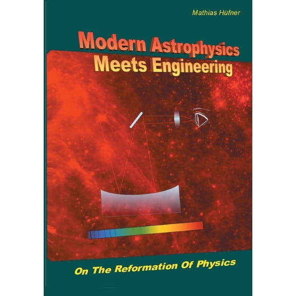 Modern Astrophysics Meets Engineering: On the Reformation of Physics, (Paperback)