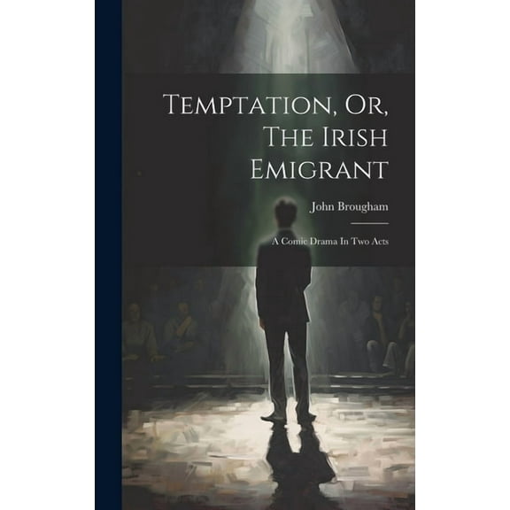 Temptation, Or, The Irish Emigrant: A Comic Drama In Two Acts (Hardcover)
