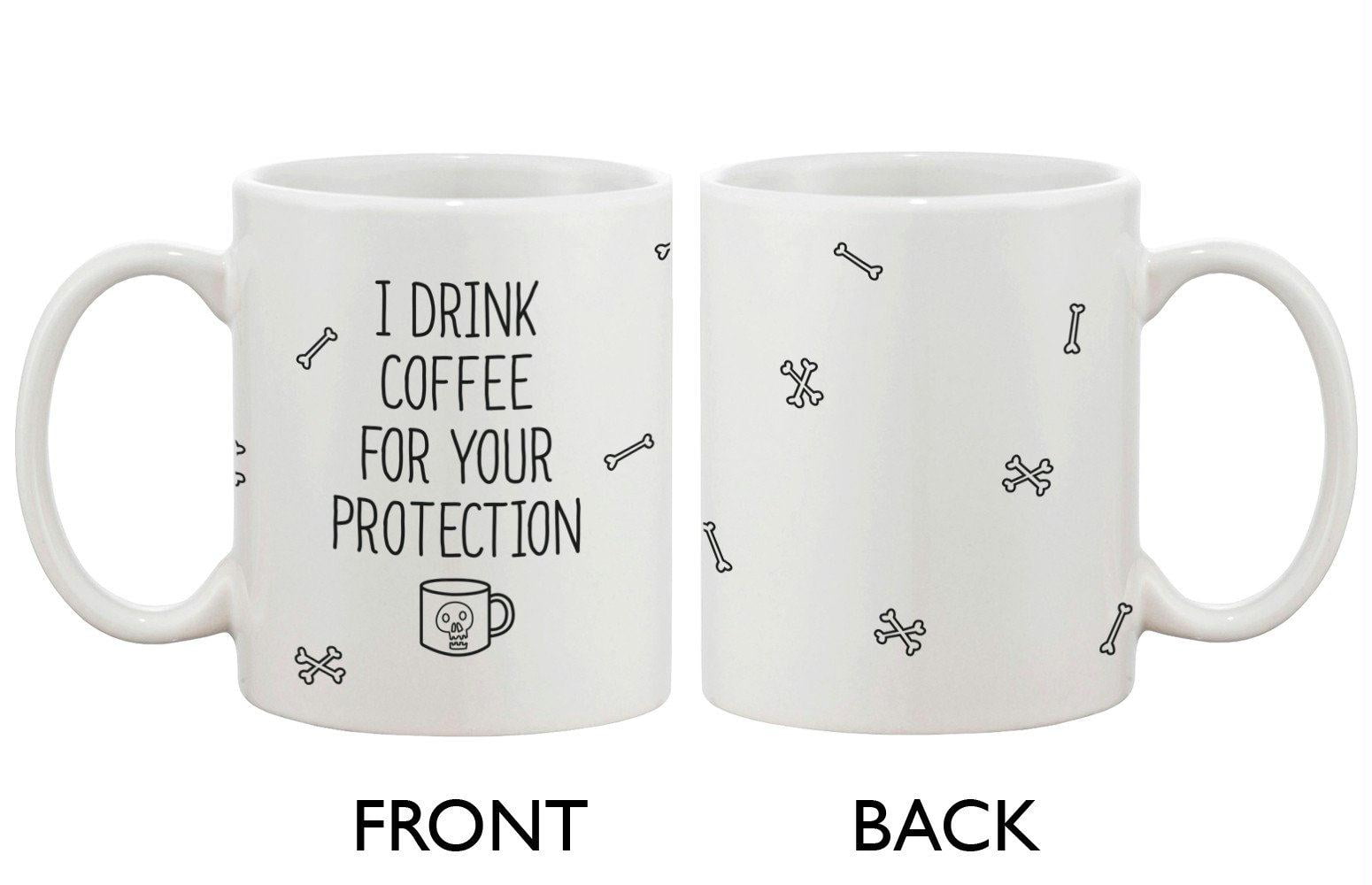 Funny And Unique Ceramic Coffee Mug I Drink Coffee For Your Protection Walmart Com Walmart Com
