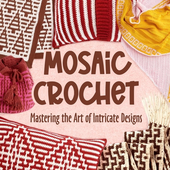 Mosaic Crochet: Mastering the Art of Intricate Designs: Crochet Mosaic Tutorials, (Paperback)