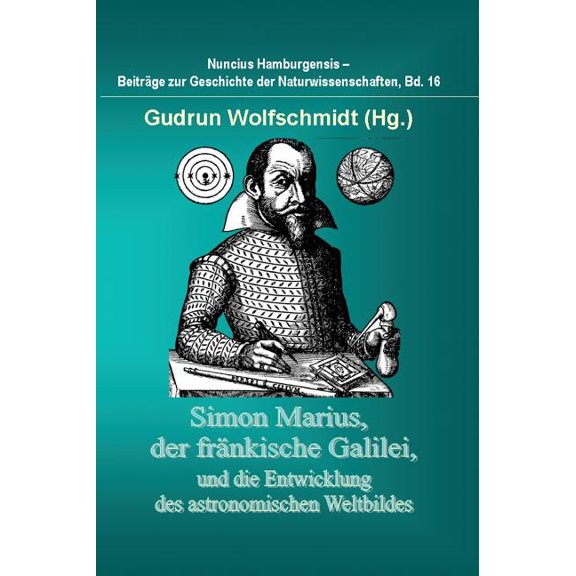 Simon Marius, der frnkische Galilei, und die Entwicklung des astronomischen Weltbildes