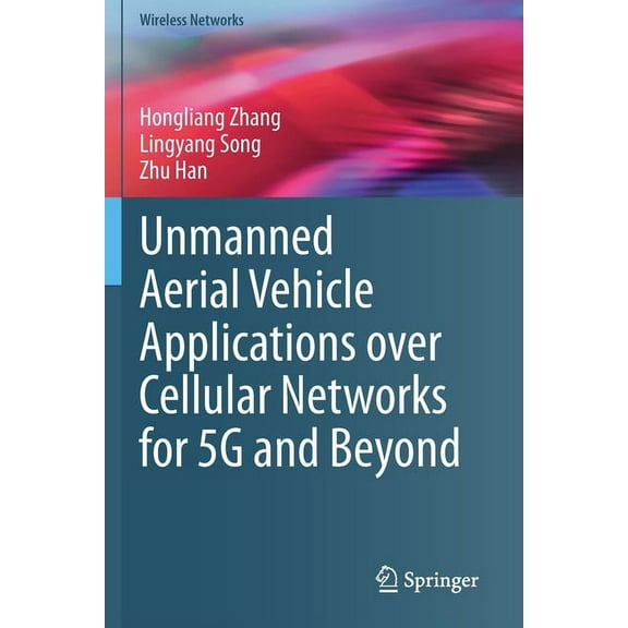 Wireless Networks Unmanned Aerial Vehicle Applications Over Cellular Networks for 5g and Beyond, (Paperback)