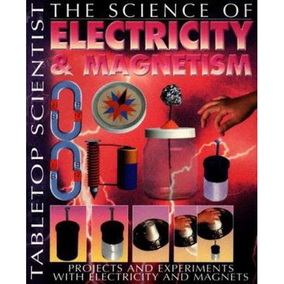 Pre-Owned The Science of Electricity & Magnetism: Projects and Experiments With Electricity And Magnets (Tabletop Scientist) (Paperback) 1403472904 9781403472908