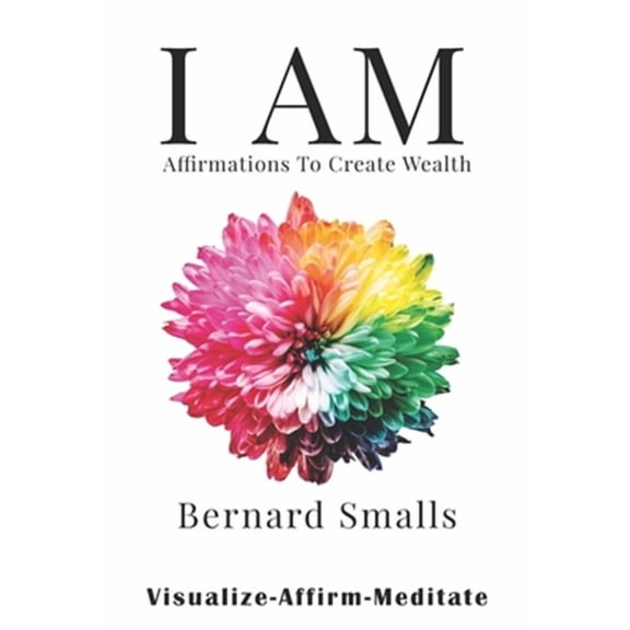 I AM Affirmations To Create Wealth: VAM! Visualize Affirm & Meditate