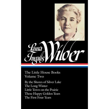 Laura Ingalls Wilder: The Little House Books Vol. 2 (LOA #230) : By the Shores of Silver Lake / The Long Winter / Little Town on the Prairie /  These Happy Golden Years / The First Four