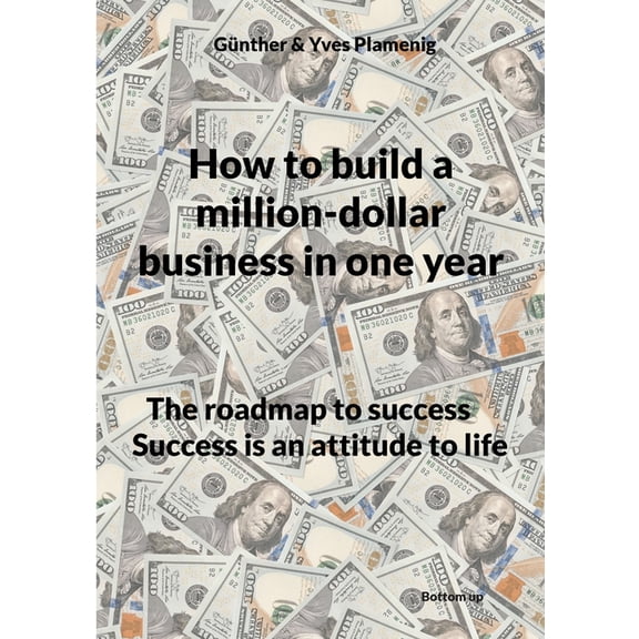 How to build a million-dollar business in one year: The roadmap to success Success is an attitude to life, (Paperback)