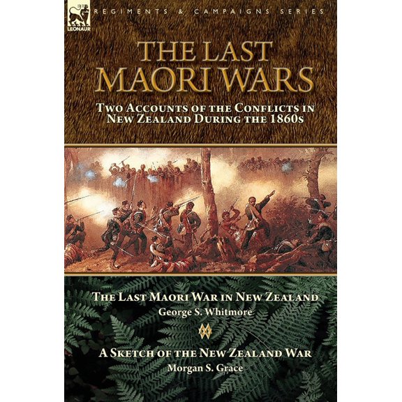 The Last Maori Wars: Two Accounts of the Conflicts in New Zealand During the 1860s-The Last Maori War in New Zealand wit, (Hardcover)