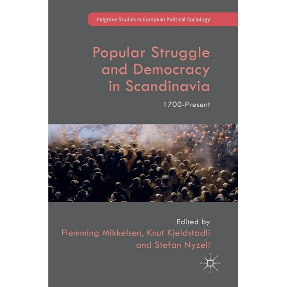 Palgrave Studies in European Political S Popular Struggle and Democracy in Scandinavia: 1700-Present, (Hardcover)