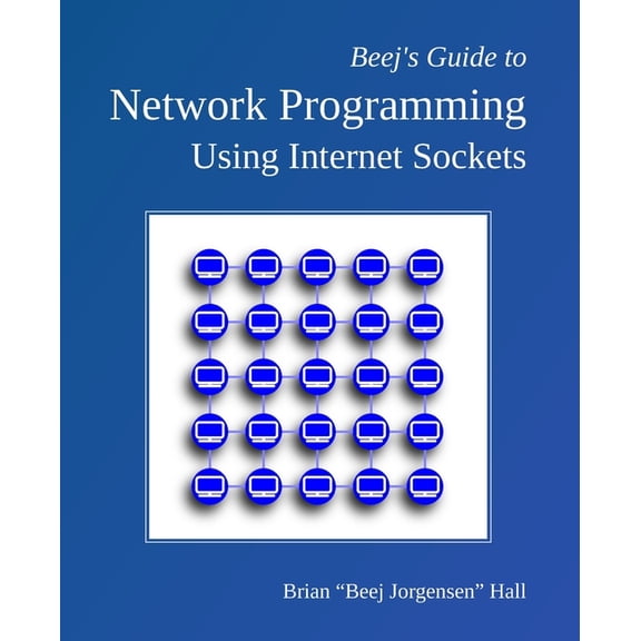 Beej's Guide to Network Programming: Using Internet Sockets, (Paperback)