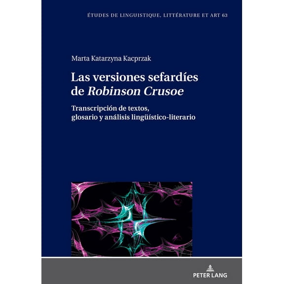 Etudes de Linguistique, LittÃ©rature Et A Las versiones sefardÃ­es de Robinson Crusoe: TranscripciÃ³n de textos, glosario y anÃ¡lisis lingueÃ­stico-literario, Book 63, (Hardcover)