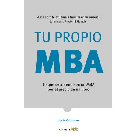 Tu propio MBA: Lo que se aprende en un MBA por el precio de un libro / The  Personal MBA: Master the Art of (Best Mba For The Money)