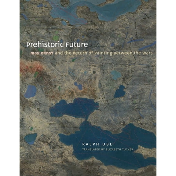 Prehistoric Future: Max Ernst and the Return of Painting Between the Wars, (Hardcover)
