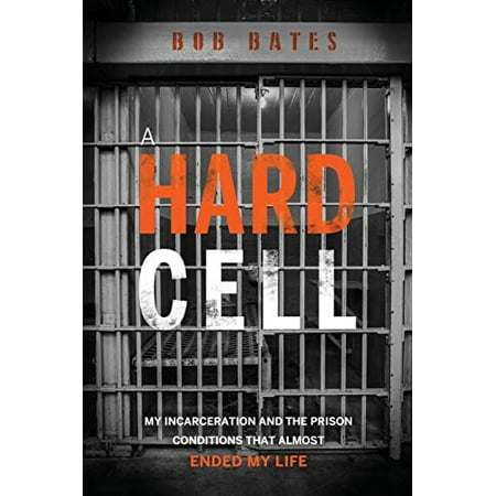 A Hard Cell: My Incarceration And The Prison Conditions That Almost