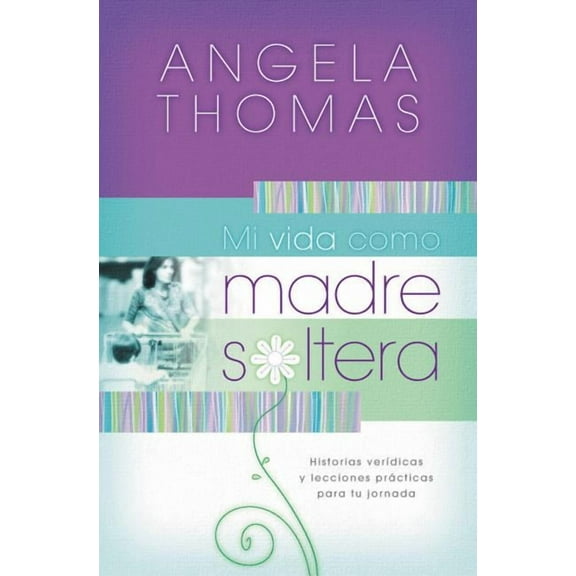 Mi Vida Como Madre Soltera: Historias Verídicas Y Lecciones Prácticas Para Su Jornada (Paperback)