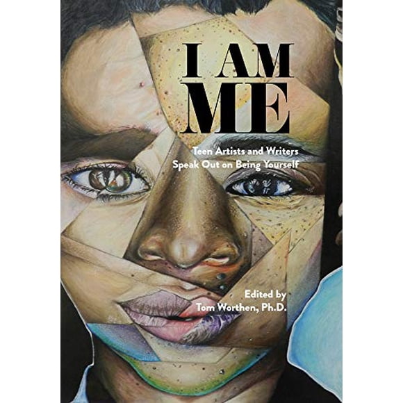 I Am Me: Teen Artists and Writers Speak Out on Being Yourself