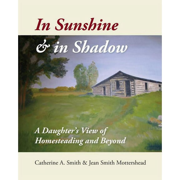 In Sunshine and in Shadow: A Daughter's View of Homesteading and Beyond, (Paperback)