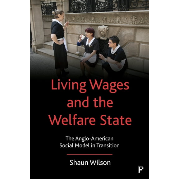 Living Wages and the Welfare State: The Anglo-American Social Model in Transition, (Paperback)