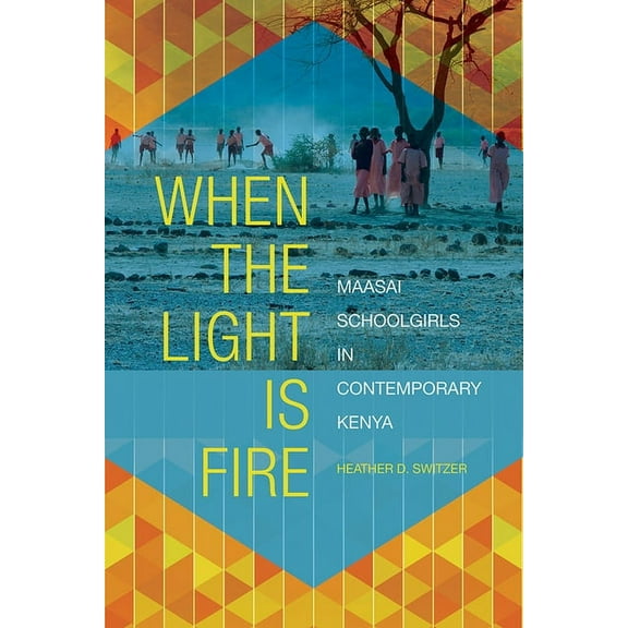 When the Light Is Fire: Maasai Schoolgirls in Contemporary Kenya, (Paperback)