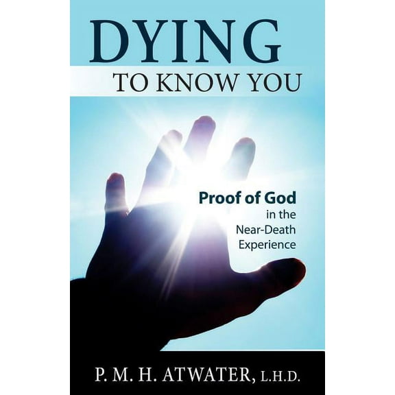 Dying to Know You: Proof of God in the Near-Death Experience, (Paperback)