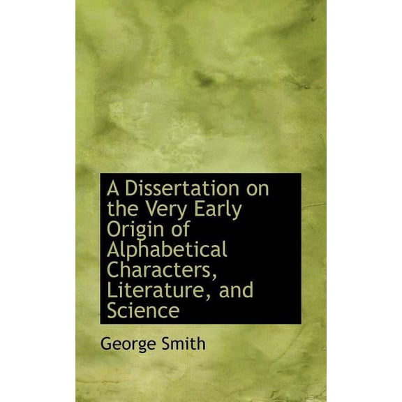A Dissertation on the Very Early Origin of Alphabetical Characters, Literature, and Science (Paperback)