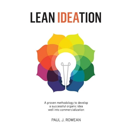 Lean Ideation: A Proven Methodology to Develop a Successful Organic Idea Well Into Commercialization (Best Way To Learn Organic Chemistry)