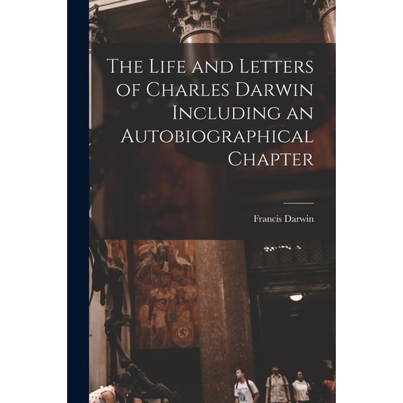 The Life and Letters of Charles Darwin Including an Autobiographical Chapter (Paperback)