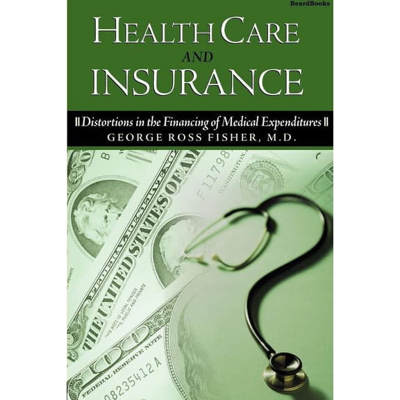 Health Care and Insurance: Distortions in the Financing of Medical Expenditures (Paperback)