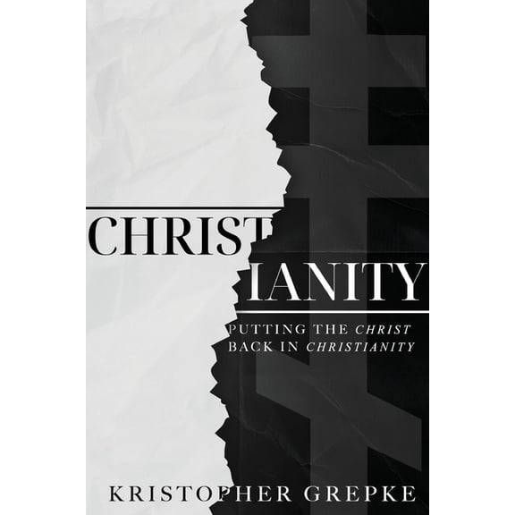 Christianity: Putting the Christ Back in Christianity, (Paperback)