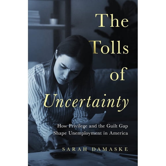 The Tolls of Uncertainty: How Privilege and the Guilt Gap Shape Unemployment in America, (Paperback)