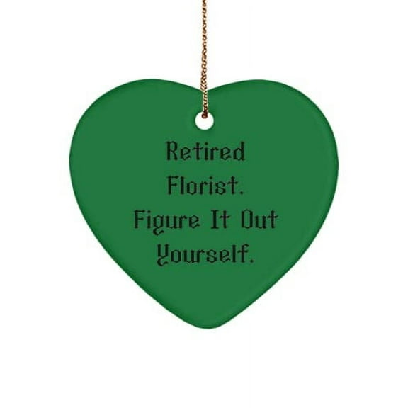 Reusable Florist , Retired Florist. Figure It Out Yourself., Joke Heart Ornament for Coworkers from Friends