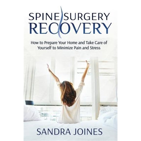 Pre-Owned Spine Surgery Recovery : How to Prepare Your Home and Take Care of Yourself to Minimize Pain and Stress