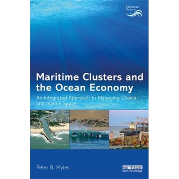 Pre-Owned Earthscan Oceans Maritime Clusters and the Ocean Economy: An Integrated Approach to Managing Coastal and Marine Space, (Hardcover)