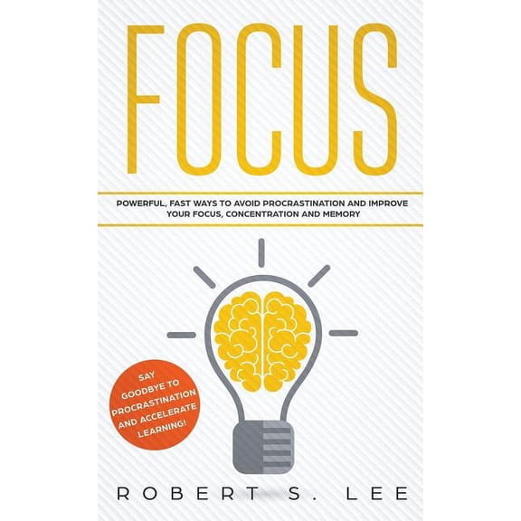 Focus: Powerful, Fast Ways to Avoid Procrastination and Improve Your Focus, Concentration and Memory, (Paperback)
