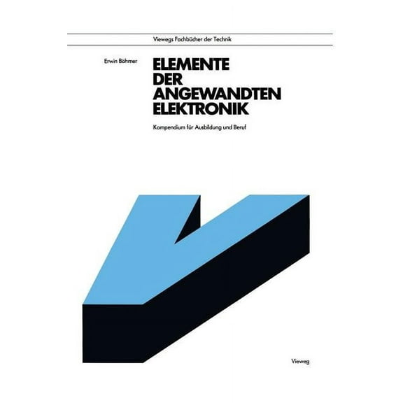 Viewegs Fachbücher Der Technik Elemente Der Angewandten Elektronik: Kompendium Für Ausbildung Und Beruf, (Paperback)