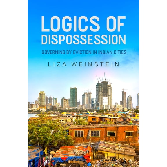Ijurr Studies in Urban and Social Change Logics of Dispossession: Governing by Eviction in Indian Cities, (Paperback)