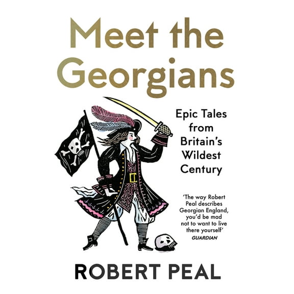 Meet the Georgians: Epic Tales from Britain&apos;s Wildest Century, (Paperback)