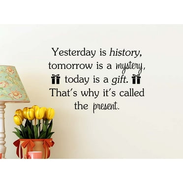 Yesterday is history tomorrow is a mystery that's why it's called the present 22 x 15 Vinyl wall quote Inspirational Sticker Decal Art office Decor Motivational Sticker Decorative lettering school