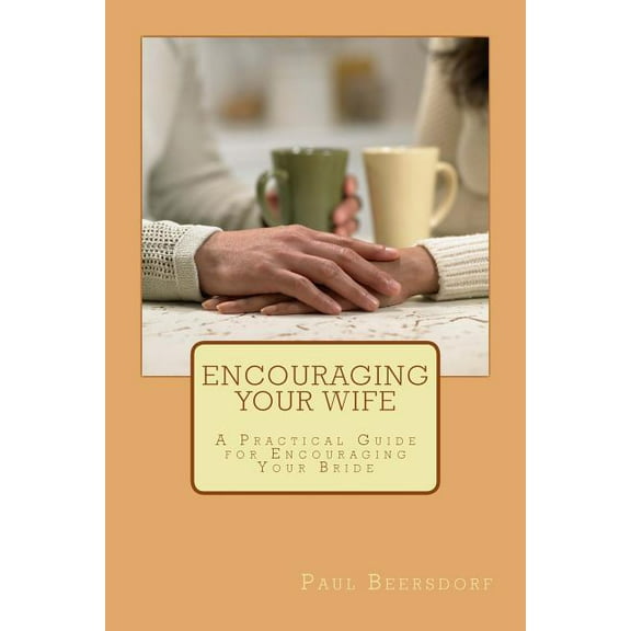 Encouraging Your Wife: A Practical Guide for Encouraging Your Bride (Paperback)