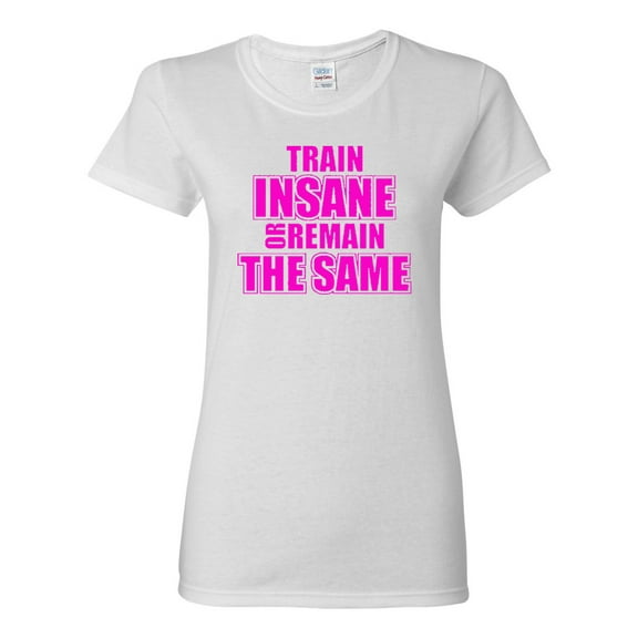 Ladies Train Insane Or Remain The Same T-Shirt Tee