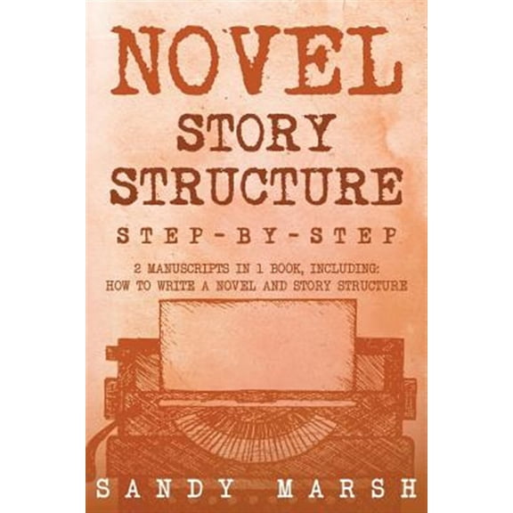 Pre-Owned Novel Story Structure : Step-by-step - 2 Manuscripts in 1 Book - Essential Novel Structure, Novel Template and Novel Planning Tricks Any Writer Can Learn