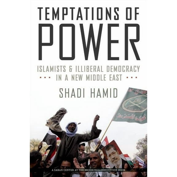 Temptations of Power: Islamists and Illiberal Democracy in a New Middle East, (Hardcover)
