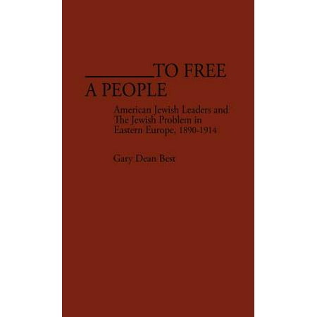 To Free a People : American Jewish Leaders and the Jewish Problem in Eastern Europe,