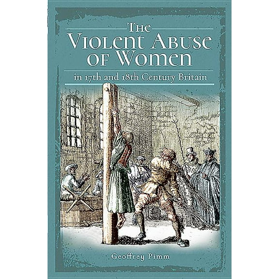 The Violent Abuse of Women in 17th and 18th Century Britain