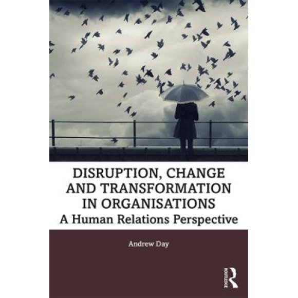 Disruption, Change and Transformation in Organisations: A Human Relations Perspective