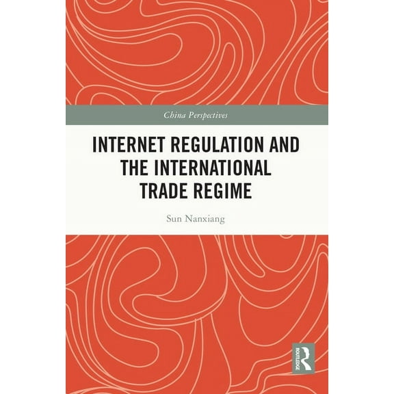 China Perspectives Internet Regulation and the International Trade Regime, (Paperback)